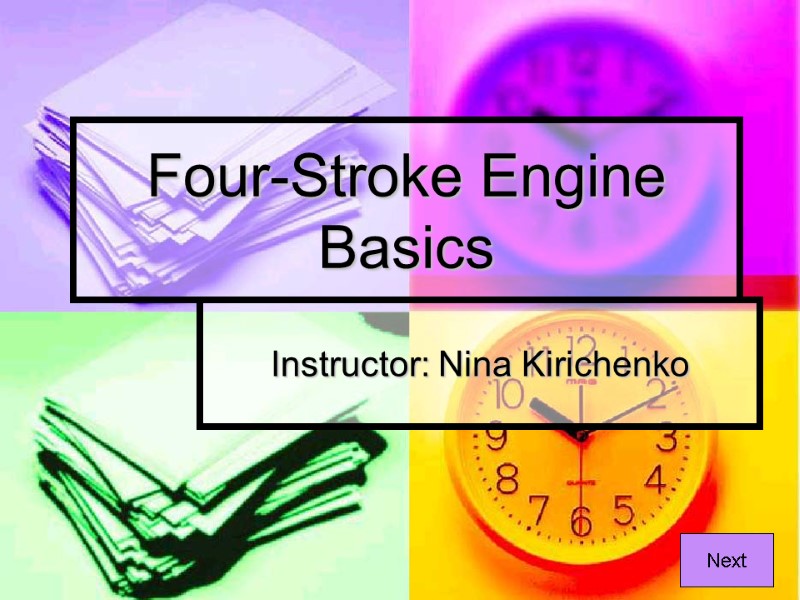 Four-Stroke Engine Basics Instructor: Nina Kirichenko Next